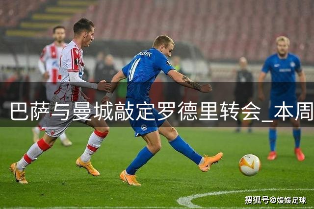巴萨与曼城敲定罗德里转会 本周有望完成签约